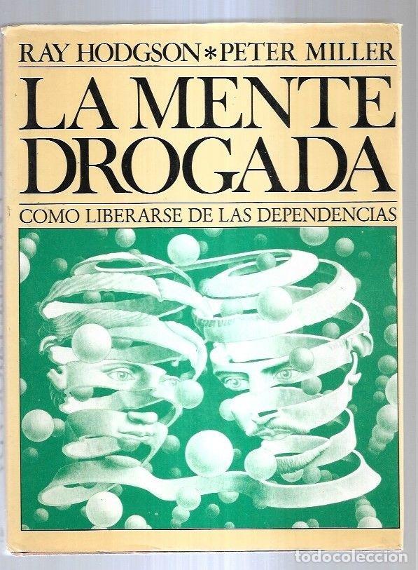 Libros: MENTE DROGADA - LA. COMO LIBERARSE DE LAS DEPENDENCIAS - HODGSON, RAY Y PETER MILLER - Foto 1