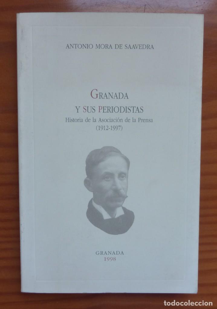 Libros: GRANADA Y SUS PERIODISTAS / HISTORIA DE LA ASOCIACION DE PRENSA 1912-1997/ ANTONIO MORA/ 1987