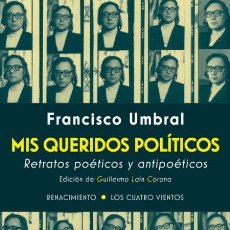 Libros: MIS QUERIDOS POLÍTICOS. RETRATOS POÉTICOS Y ANTI POÉTICOS. FRANCISCO UMBRAL.-NUEVO
