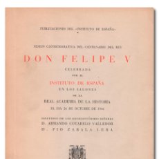 Libros: SESIÓN CONMEMORATIVA DEL CENTENARIO DEL REY DON FELIPE V CELEBRADA POR EL INSTITUTO DE ESPAÑA, 1947