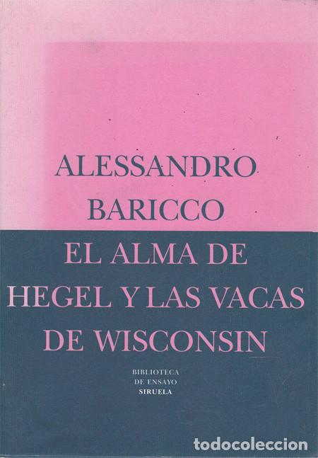 Libros: EL ALAMA DE HEGEL Y LAS VACAS DE WISCONSIN. BARRICCO, Alessandro