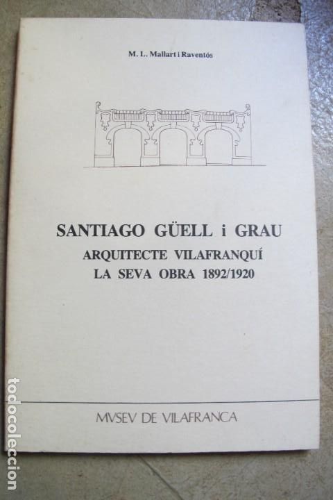 Livres: SANTIAGO GUELL I GRAU ARQUITECTE VILAFRANQUI LA SEVA OBRA 1892/1920 MUSEU DE VILAFRANCA M.L. MALLART