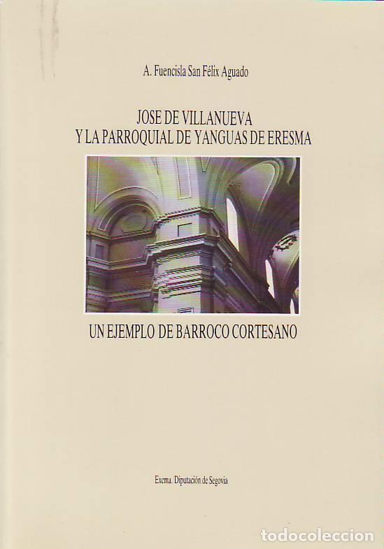 Libros: JOS&Eacute; DE VILLANUEVA Y LA PARROQUIAL DE YANGUAS DE ERESMA (Segovia) UN EJEMPLO DE BARROCO CORTESANO -