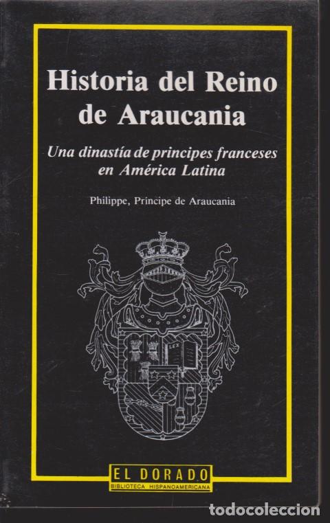 Libros: HISTORIA DEL REINO DE ARAUCANIA. 1860-1987. UNA DINASTIA DE PRINCIPES FRANCESES EN AMERICA LATINA -