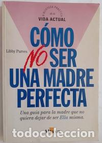 Libros: C&oacute;mo no ser una madre perfecta - Libby Purves - Foto 1