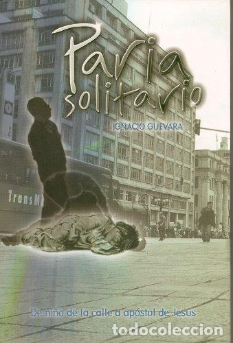 Libros: Paria Solitario: De Ni&ntilde;o de la Calle a Ap&oacute;stol de Jes&uacute;s (Firma aut&oacute;grafa de autor) PRIMERA EDICION
