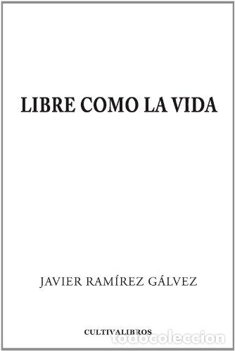 Libros: Libre Como La Vida - Javier Ram&iacute;rez G&aacute;lvez. - Foto 1