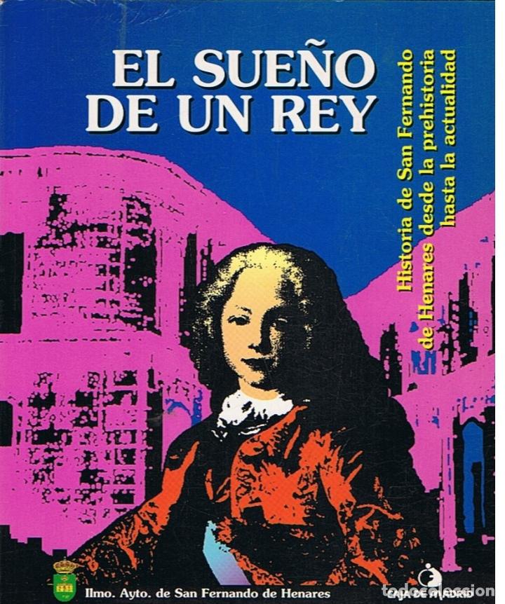 Libros: EL SUE&Atilde;�O DE UN REY. Historia de San Fernando de Henares desde la prehistoria hasta la actualidad -