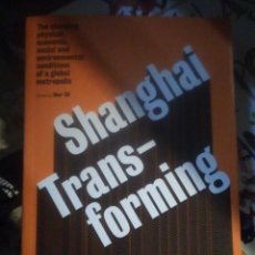 Libros: SHANGHAI TRANSFORMING. THE CHANGING PHYSICAL, ECONOMIC, SOCIAL AND ENVIRONMENTAL CONDITIONS OF A GLO. Lote 280116633