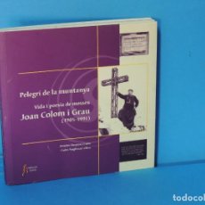 Libros: PELEGRÍ DE LA MUNTANYA.- VIDA I POESIA DE MOSSÈN JOAN COLOM I GRAU.(1905-1991).- VV.AA. Lote 284558113