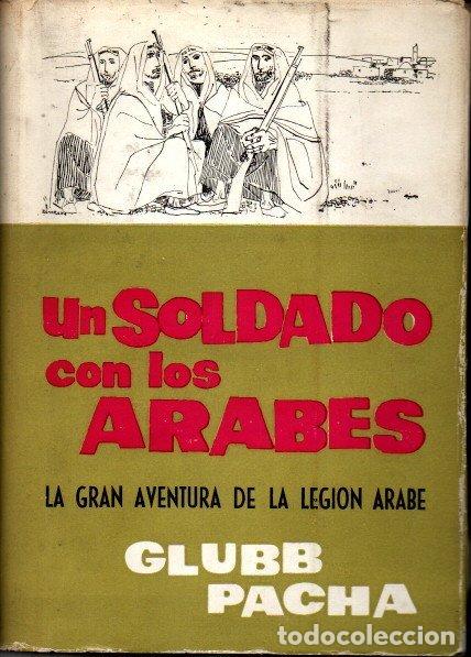 Libros: UN SOLDADO CON LOS ARABES. LA GRAN AVENTURA DE LA LEGION ARABES. - GLUBB, John Bagot.