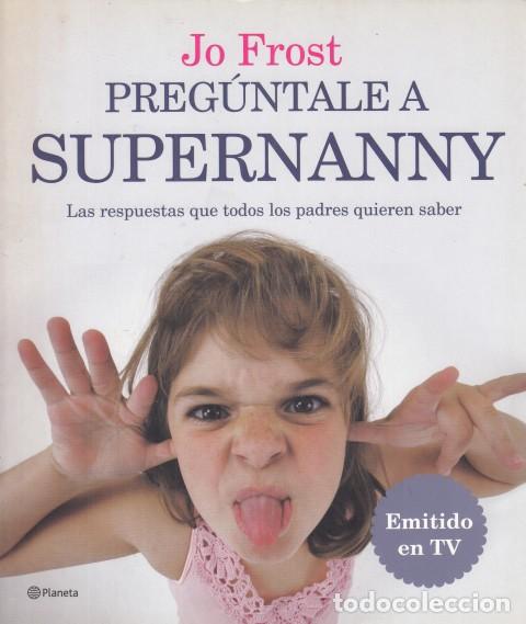 Libros: PREG&Uacute;NTALE A SUPERNANNY - FROST, JO - Foto 1