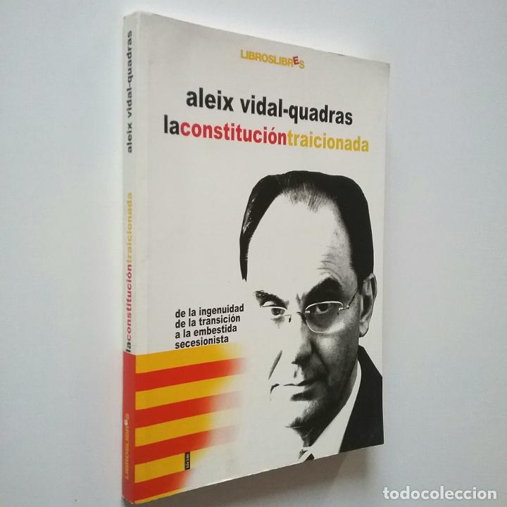 Libros: Aleix Vidal-Quadras - La constituci&oacute;n traicionada. De la ingenuidad de la transici&oacute;n a la embestida - Foto 1