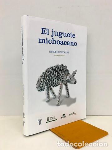 Libri di seconda mano: El juguete michoacano - Enrique Florescano, (coor). Jorge P&eacute;rez de Lara,(fot).VV.AA, (textos)
