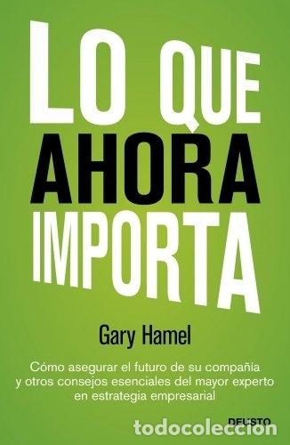 Libros: Lo que ahora importa - Gary Hamel - Foto 1