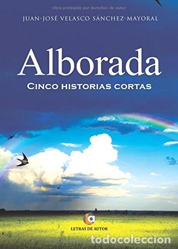 Libri di seconda mano: Alborada. Cinco historias cortas Velasco S&aacute;nchez-Mayoral, Juan-Jos&eacute; Publicado por Letras de Autor,