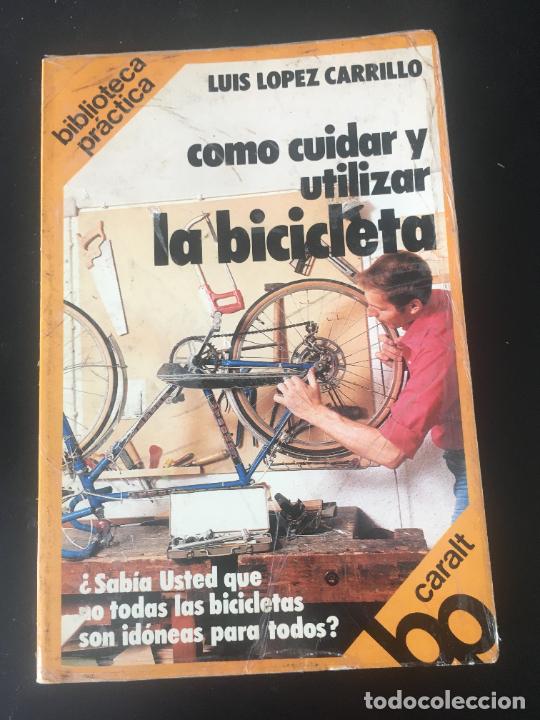 Libros: Lopez Carrillo, Luis Como cuidar y utilizar la bicicleta 1982 Caralt 1&ordf; edici&oacute;n - Foto 1