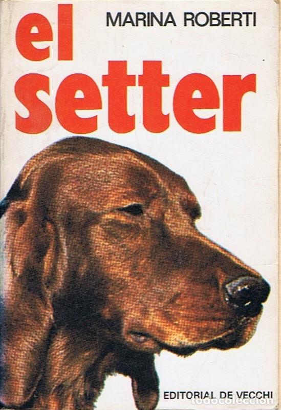 Libros: EL SETTER. C&oacute;mo se cr&iacute;a * C&oacute;mo se adiestra. - Roberti. Marina, - Foto 1