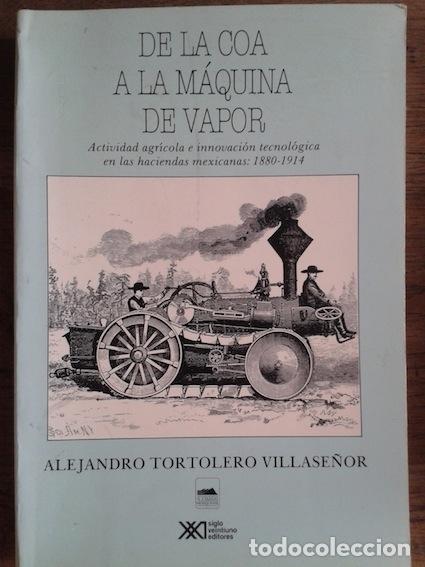 Libros: DE LA COA A LA M&Aacute;QUINA DE VAPOR. Actividad agr&iacute;cola e innovaci&oacute;n tecnol&oacute;gica en las haciendas mexica