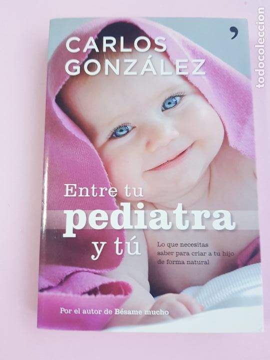 Libros: LIBRO-ENTRE T&Uacute; PEDIATRA Y T&Uacute;-CARLOS GONZ&Aacute;LEZ-PLANETA-2010-C&Oacute;N VIVIR MEJOR-PAPEL ECOL&Oacute;GICO.