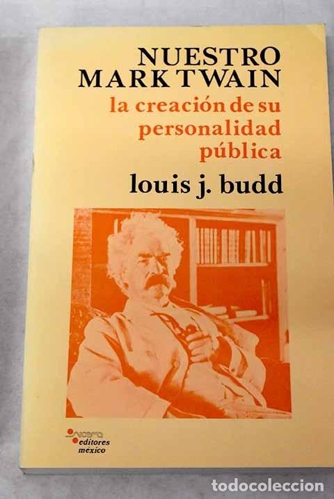 Libros: Nuestro Mark Twain: la creaci&oacute;n de su personalidad p&uacute;blica.- Budd, Louis J.