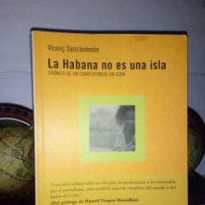 Libros: LA HABANA NO ES UNA ISLA - CRÓNICA DE UN CORRESPONSAL EN CUBA - VICENÇ SANCLEMENTE 1ª EDICIÓN 2002. Lote 324888748