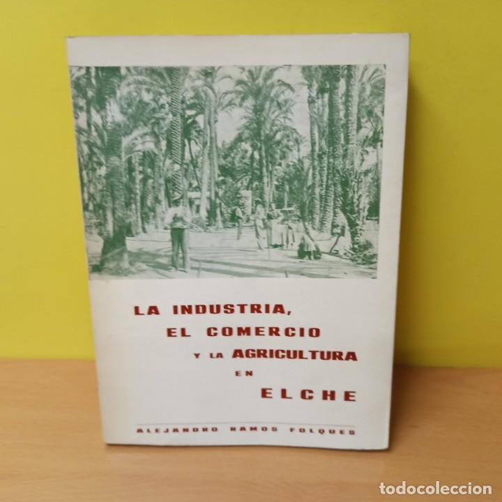Libros: LIBRO - LA INDUSTRIA, EL COMERCIO Y LA AGRICULTURA EN ELCHE - ALEJANDRO RAMOS FOLQUES - Foto 1