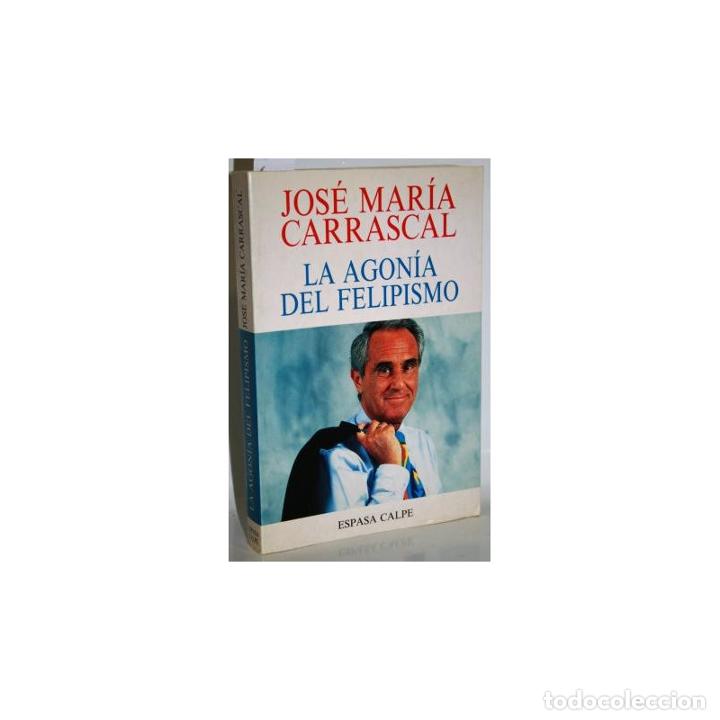 Libros: LA AGON&Iacute;A DEL FELIPISMO - CARRASCAL, Jos&eacute; Mar&iacute;a - Foto 1