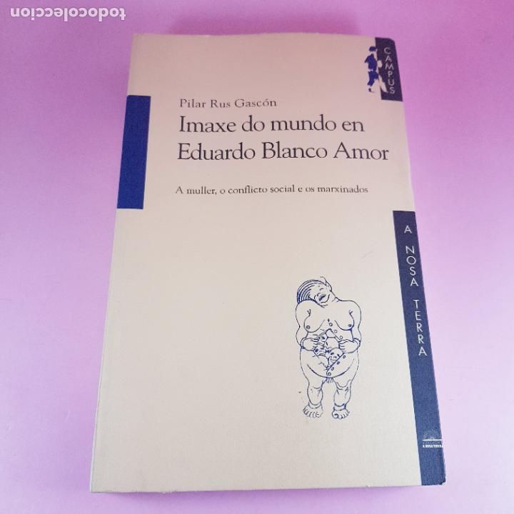 Libros: LIBRO-IMAXE DO MUNDO EN EDUARDO BLANCO AMOR-PILAR RUS GASC&Oacute;N-1997-A NOSA TERRA-EXCELENTE-COLEC