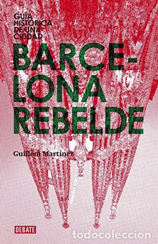 Libri di seconda mano: BARCELONA REBELDE. GU&Iacute;A HIST&Oacute;RICA DE UNA CIUDAD. - MARTINEZ, GUILLEM