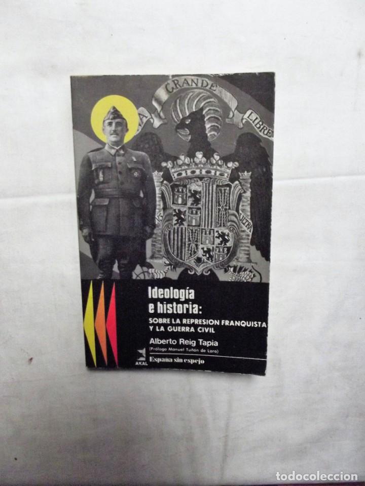 Libros: IDEOLOGIA E HISTORIA SOBRE LA REPRESION FRANQUISTA Y LA GUERRA CIVIL DE ALBERTO REIG TAPIA