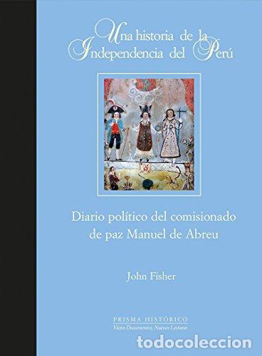 Libri di seconda mano: UNA HISTORIA DE LA INDEPENDENCIA DEL PERU. DIARIO POLITICO DEL COMISIONADO DE PAZ MANUEL DE ABREU. -
