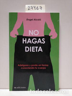 Libros: NO HAGAS DIETA - ALCAL&Aacute; GONZ&Aacute;LEZ, &Aacute;NGEL
