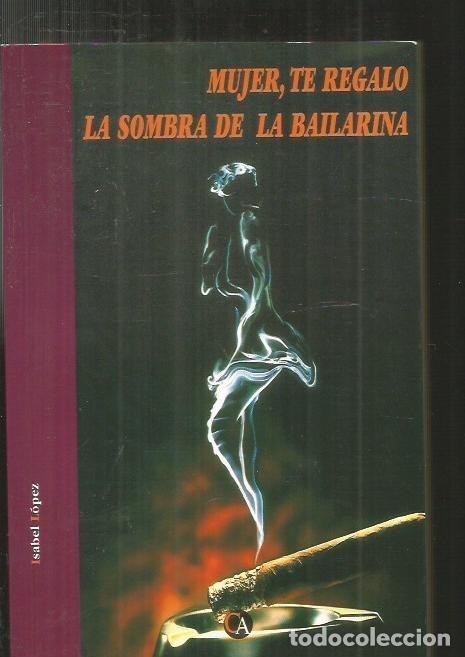Libri di seconda mano: MUJER, TE REGALO LA SOMBRA DE LA BAILARINA - LOPEZ, ISABEL