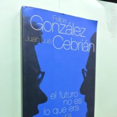 Libros: EL FUTURO NO ES LO QUE ERA. FELIPE GONZÁLEZ, JUAN LUIS CEBRIÁN. ED. AGUILAR. MADRID 2001. Lote 340915133