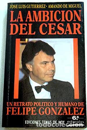 books: La ambici&oacute;n del C&eacute;sar. Un retrato pol&iacute;tico y humano de Felipe Gonz&aacute;les.