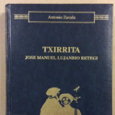 Libros: “TXIRRITA” JOSÉ MANUEL LUJANBIO RETEGI (1860-1936) BIZITZA ETA BERTSOAK. ANTONIO ZAVALA. AUSPOA 1993. Lote 345747733