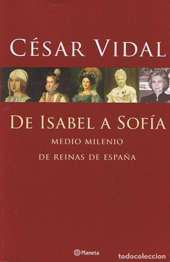 Libros: DE ISABEL A SOF&Iacute;A. Medio Milenio de Reinas de Espa&ntilde;a. - Vidal. C&eacute;sar, - Foto 1
