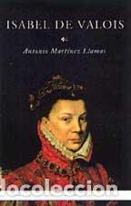 Libros: Isabel de Valois - Antonio Mart&iacute;nez Llamas - Foto 1