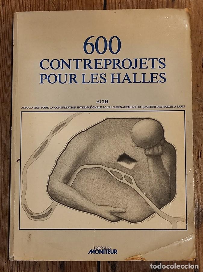 Libros: 600 CONTREPROJETSPOUR LES HALLES. Consultation Internationale pour l'am&eacute;nagement du quartier des Hal