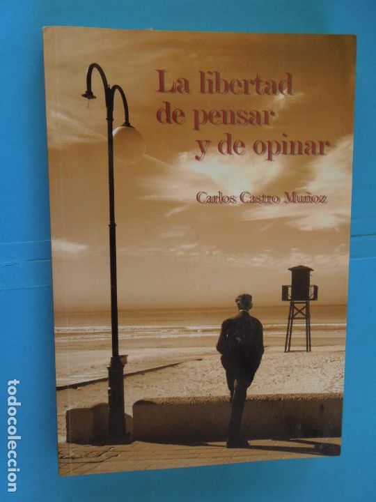 Libros: LA LIBERTAD DE PENSAR Y DE OPINAR -CARLOS CASTRO MU&Ntilde;OZ - 2009 - CON DEDICATORIA DEL AUTOR -