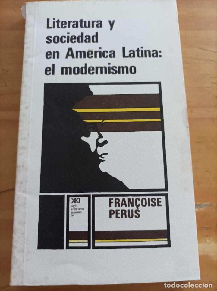 Libros: LITERATURA Y SOCIEDAD EN AMERICA LATINA:EL MODERNISMO,FRANCOISE PERUS,EDIT.SIGLI XXI,1976,139 PAG.