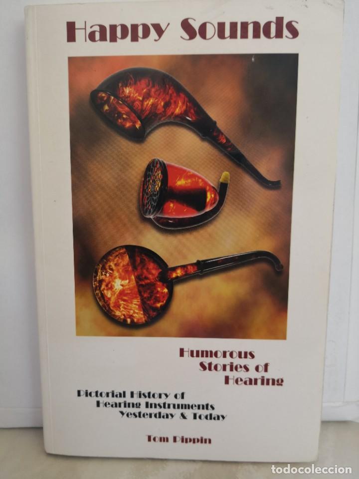 Libros: HAPPY SOUNDS -PICTORIAL HISTORY OF HEARING INSTRUMENTS -SONOTONES AUDIFONOS--TOM PIPPIN-PORTES 5.99