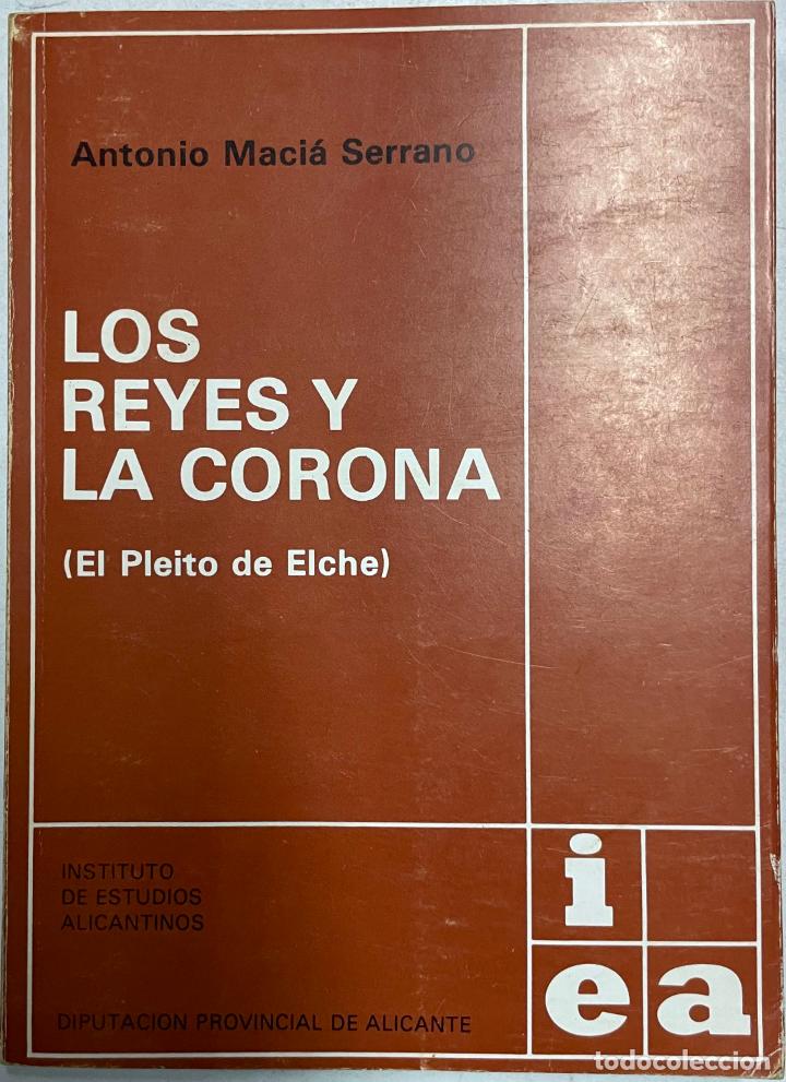 Libros: Los reyes y la corona (El pleito de Elche) / Antonio Maci&aacute; Serrano - Foto 1