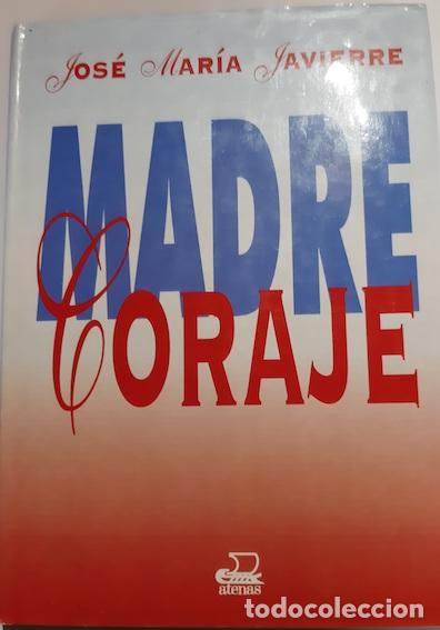 Libros: MADRE CORAJE - JOS&Eacute; MAR&Iacute;A JAVIERRE - Foto 1