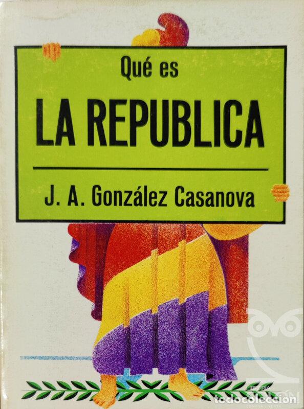Libros: Qu&eacute; es la Rep&uacute;blica - J. A. Gonz&aacute;lez Casanova - Foto 1