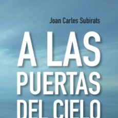 Libros: A LAS PUERTAS DEL CIELO - SUBIRATS BARÓ, JOAN CARLES. Lote 365948951
