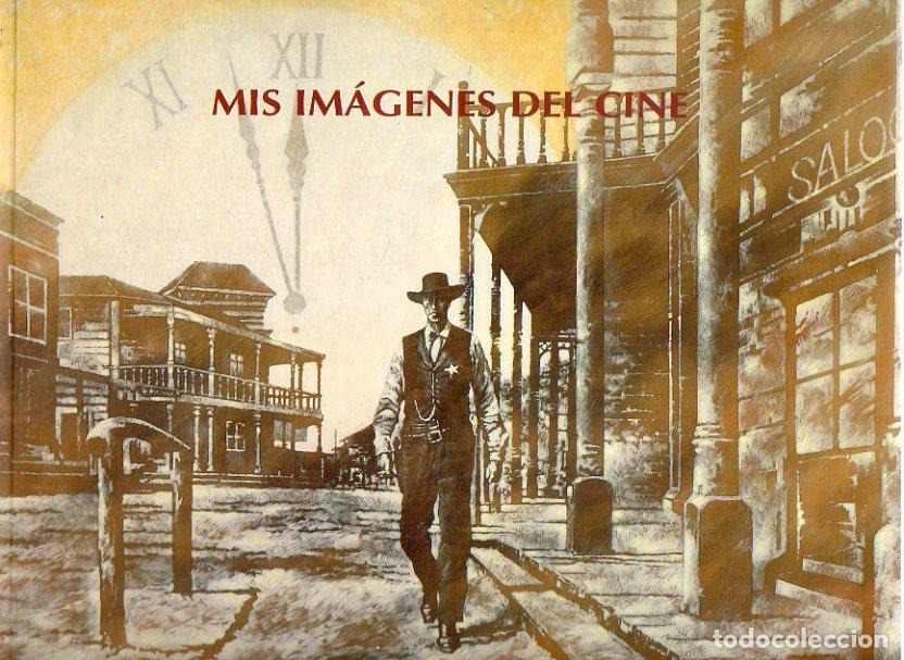 Libros: MIS IM&Aacute;GENES DEL CINE. Cat&aacute;logo de la exposici&oacute;n celebrada en la Sala de Exposiciones del Antiguo Mu