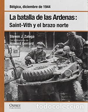 Libros: LA BATALLA DE LAS ARDENAS SAINT-VITH Y EL BRAZO NORTE B&eacute;lgica, diciembre de 1944 - Zaloga,Steven J.