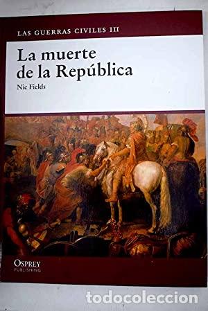 Libros: LA MUERTE DE LA REP&Uacute;BLICA Las Guerras Civiles III - Fields,Nic - Foto 1
